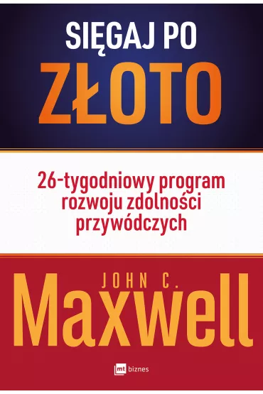 Si�gaj po z�oto! 26-tygodniowy program rozwoju zdolno�ci przyw�dczych - John C. Maxwell