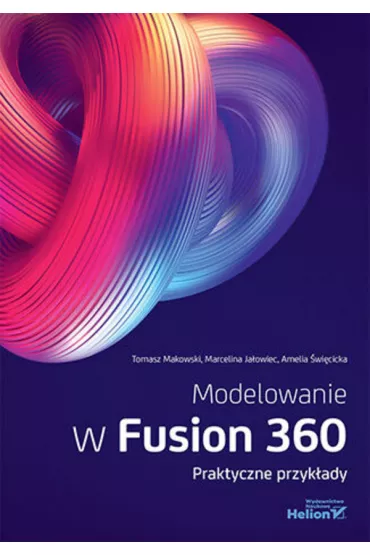 Modelowanie w Fusion 360. Praktyczne przyk�ady - Tomasz Makowski