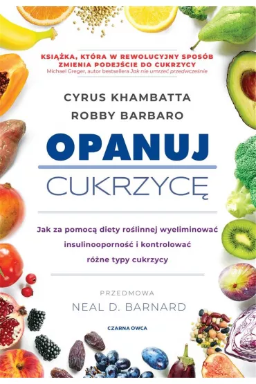 Opanuj cukrzyc�. Jak za pomoc� diety ro�linnej wyeliminowa� insulinooporno�� i kontrolowa� r�ne typy cukrzycy - Cyrus  Khambatta, Robby  Barbaro