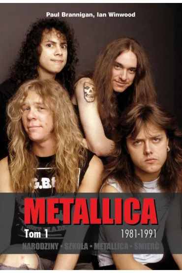 Narodziny. Szko�a. Metallica. �mier�. Tom 1: 1981-1991 - Paul Brannigan, Ian Winwood