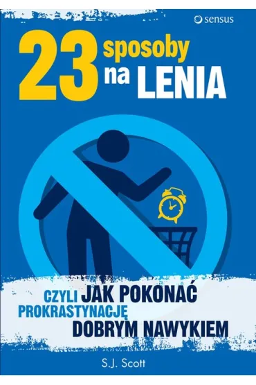 23 sposoby na lenia, czyli jak pokona� prokrastynacj� dobrym nawykiem * * - Steve Scott