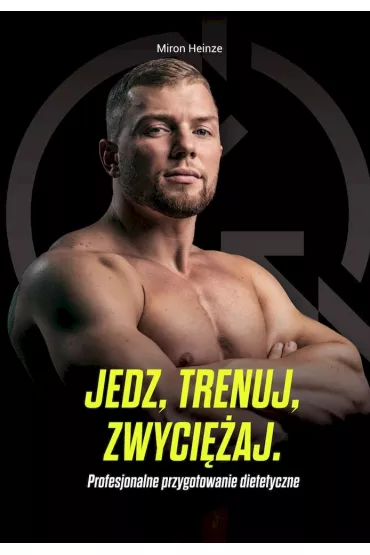 Jedz, trenuj, zwyci�aj. Profesjonalne przygotowanie dietetyczne - Miron  Heinze