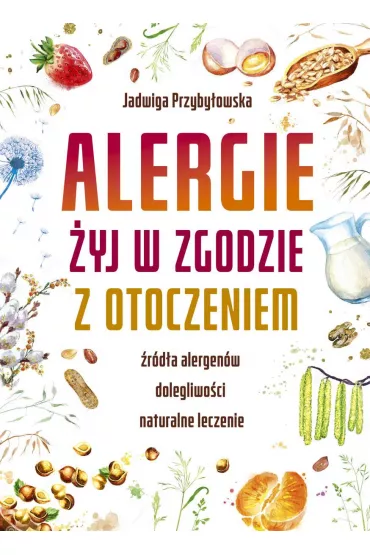 Alergie. �yj w zgodzie z otoczeniem - Jadwiga  Przyby�owska