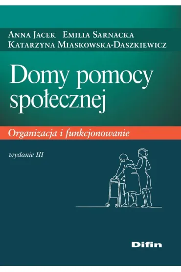Domy pomocy spo�ecznej. Organizacja i funkcjonowanie - Katarzyna Miaskowska-Daszkiewicz, Anna Jacek, Emilia Sarnacka