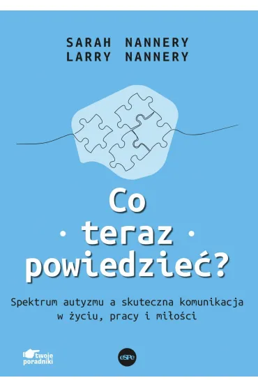 Co teraz powiedzie�? Spektrum autyzmu a skuteczna komunikacja w �yciu, pracy i mi�o�ci - Larry Nannery, Sarah Nannery