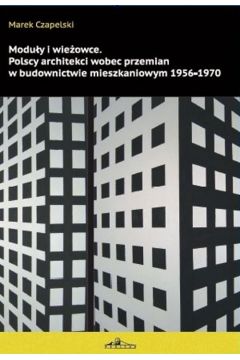Moduy i wieowce Polscy architekci wobec przemian w budownictwie mieszkaniowym 1956-1970