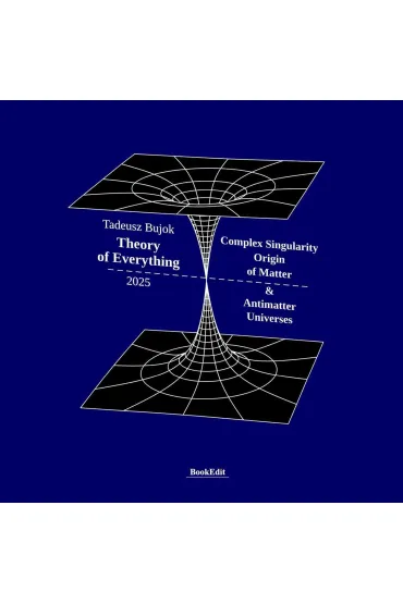 Theory of Everything. Complex Singularity Origin.. - Tadeusz  Bujok