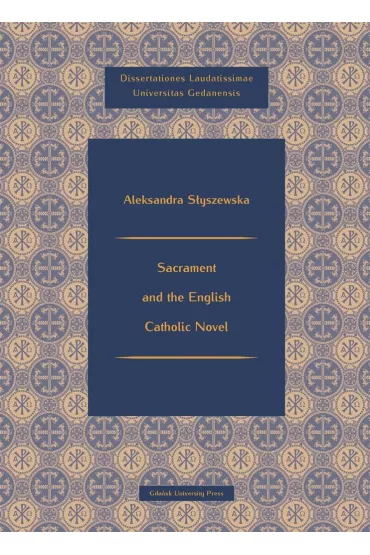 Sacrament and the English Catholic Novel - Aeksandra S�yszewska
