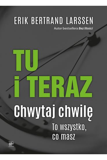 Tu i teraz. Chwytaj chwilę. To wszystko, co masz