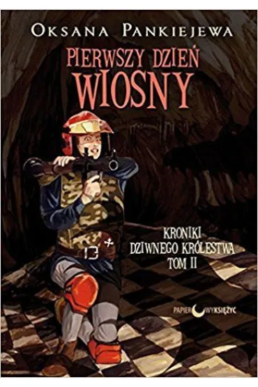 Pierwszy dzie� wiosny. Kroniki Dziwnego Kr�lestwa. Tom 2 - Oksana Pankiejewa