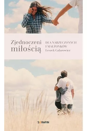 Zjednoczeni mi�o�ci�. Dla narzeczonych i ma��onk�w - Leszek Galarowicz