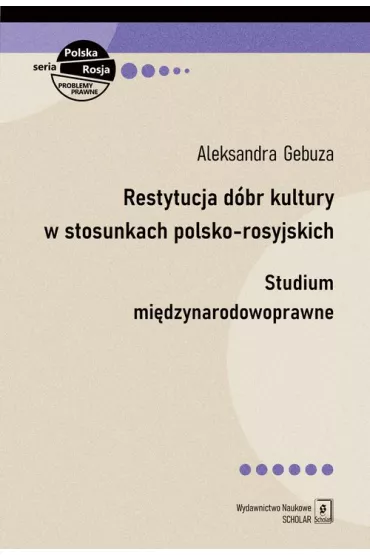 Restytucja d�br kultury w stosunkach polsko-rosyjskich. Studium mi�dzynarodowoprawne - Aleksandra Gebuza