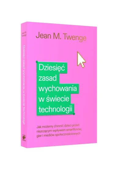 Dziesi�� zasad wychowania w �wiecie technologii - Jean Marie Twenge