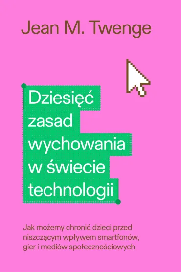 Dziesi�� zasad wychowania w �wiecie technologii - Jean Marie Twenge