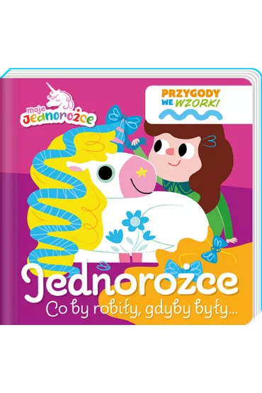 Jednoro�ce. Co by robi�y gdyby by�y... Moje Jednoro�ce. Przygody we wzorki