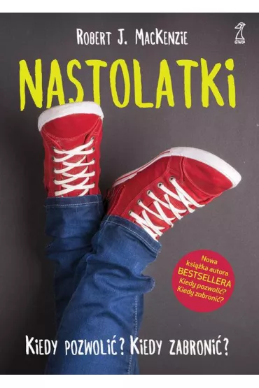 Nastolatki Kiedy pozwoli�? Kiedy zabroni�? - MacKenzie J Robert