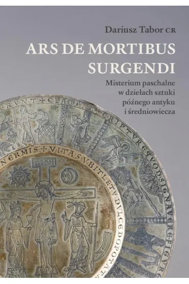 Ars de mortibus surgendi. Misterium paschalne w dzie�ach sztuki p�nego antyku i �redniowiecza - Dariusz Tabor