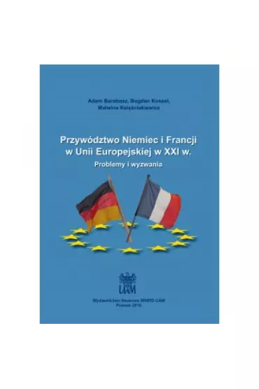 Przyw�dztwo Niemiec i Francji w Unii Europejskiej w XXI w. Problemy i wyzwania