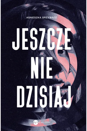 Jeszcze nie dzisiaj - Agnieszka Grzywacz