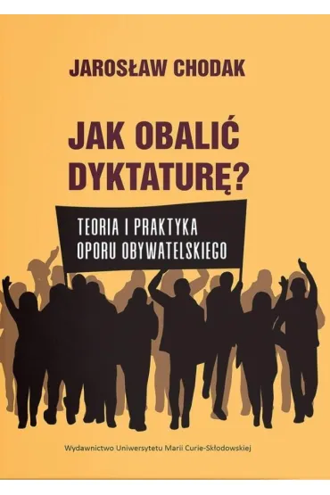 Jak obali� dyktatur�? Teoria i praktyka oporu obywatelskiego - Jaros�aw Chodak