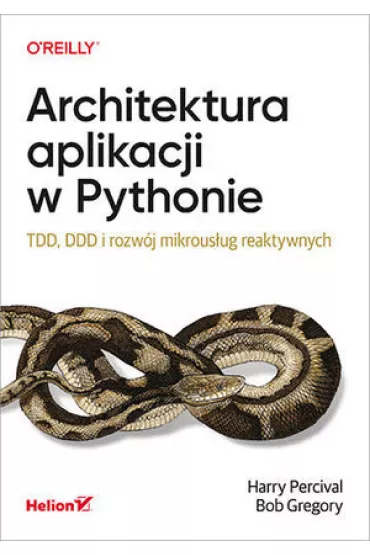 Architektura aplikacji w Pythonie. TDD, DDD i rozw�j mikrous�ug reaktywnych - Bob Gregory, Harry Percival
