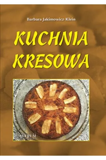 Kuchnia kresowa - Barbara Jakimowicz-Klein