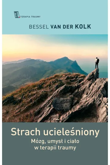 Strach uciele�niony. M�zg, umys� i cia�o w terapii traumy - Bessel Van Der Kolk