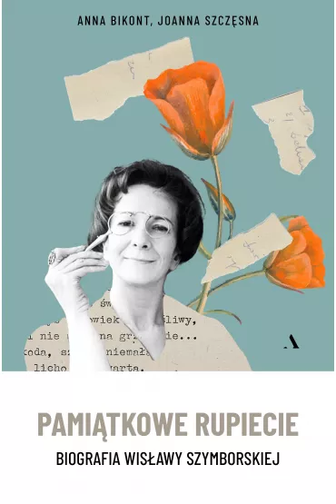 Pami�tkowe rupiecie. Biografia Wis�awy Szymborskiej - Anna Bikont, Joanna Szcz�sna