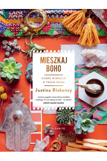 Mieszkaj boho. Dobre wibracje w twoim domu - Justina  Blakeney