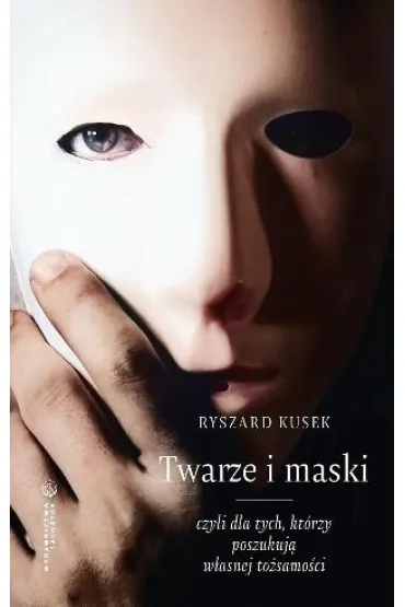 Twarze i maski, czyli dla tych, kt�rzy poszukuj� w�asnej to�samo�ci - Ryszard  Kusek