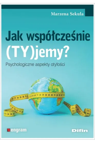 Jak wsp�cze�nie (TY)jemy? Psychologiczne aspekty oty�o�ci - Marzena Seku�a