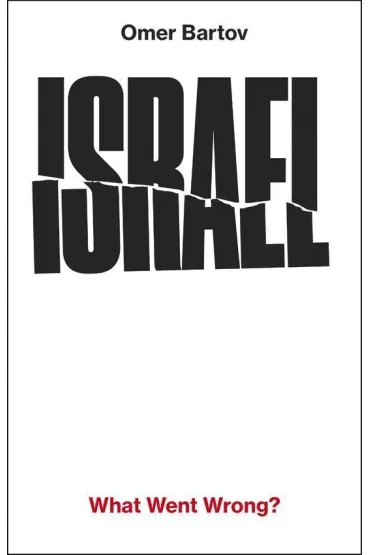 Israel: What Went Wrong? - Bartov Omer