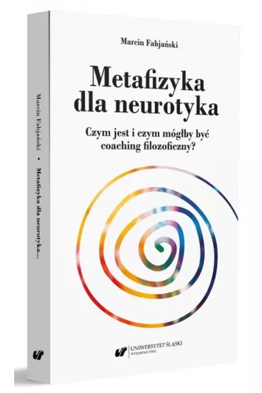 Metafizyka dla neurotyka. Czym jest i czym m�g�by by� coaching filozoficzny? - Marcin Fabja�ski
