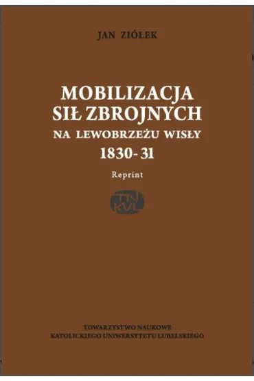 Mobilizacja si� zbrojnych na lewobrze�u Wis�y 1830-31(reprint) - Jan Zi�ek