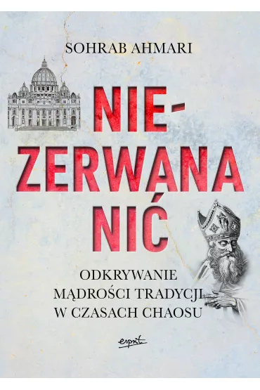 Niezerwana ni�. Odkrywanie m�dro�ci tradycji w czasach chaosu - Sohrab Ahmari