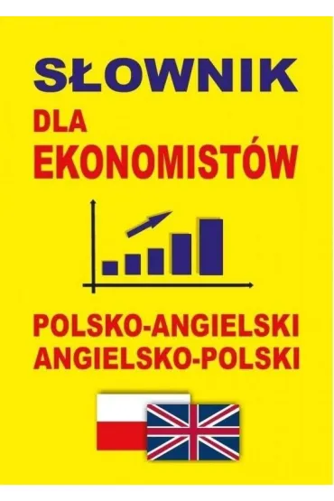 S�ownik dla ekonomist�w polsko-angielski angielsko-polski. S�ownik ekonomiczny i biznesowy