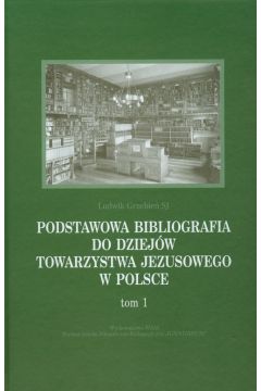 Podstawowa bibliografia do dziejw Towarzystwa Jezusowego w Polsce. Tom 1