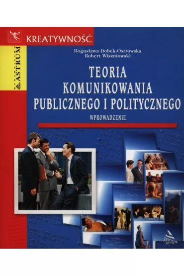 Teoria komunikowania publicznego i politycznego - Bogus�awa Dobek-Ostrowska, Robert Wiszniowski