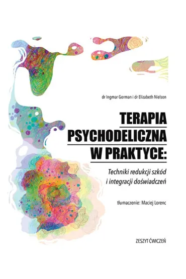 Terapia psychodeliczna w praktyce: Techniki redukcji szk�d i integracji do�wiadcze� - Ingmar Gorman