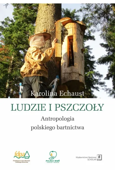 Ludzie i pszczo�y. Antropologia polskiego bartnictwa - Karolina  Echaust