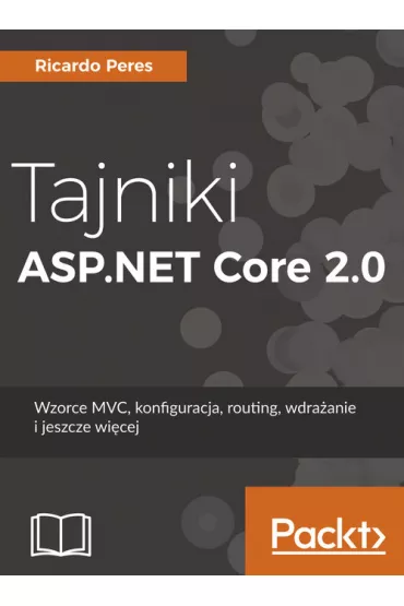 Tajniki ASP.NET Core 2.0. Wzorzec MVC, konfiguracja, routing, wdra�anie i jeszcze wi�cej - Ricardo Peres
