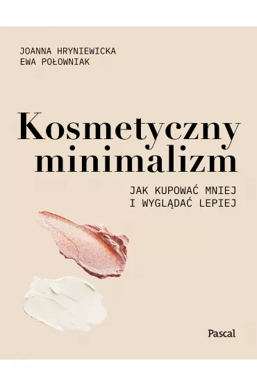 Kosmetyczny minimalizm. Jak kupowa� mniej i wygl�da� lepiej - Ewa  Po�owniak, Joanna  Hryniewicka