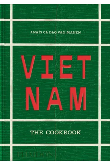 Vietnam. The Cookbook - Anais Ca Dao van Manen