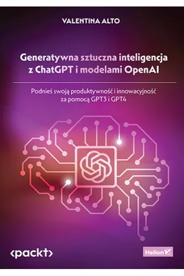 Generatywna sztuczna inteligencja z ChatGPT i modelami OpenAI. Podnie� swoj� produktywno�� i innowacyjno�� za pomoc� GPT3 i GPT4 - Valentina Alto