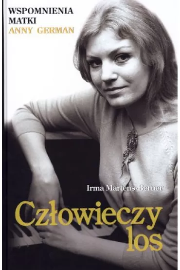 Cz�owieczy los. Wspomnienia matki Anny German - Irma Martens-Berner