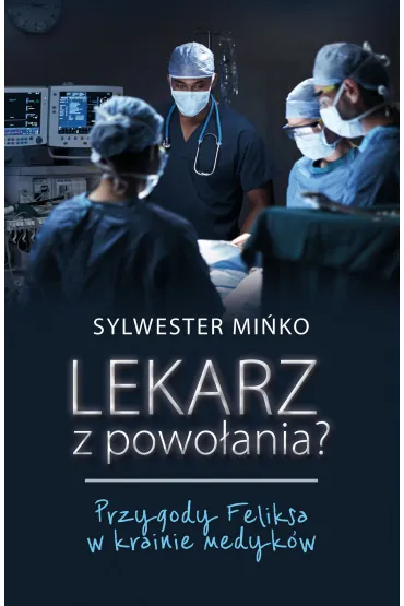 Lekarz z powo�ania? Przygody Feliksa w krainie medyk�w - Sylwester Mi�ko
