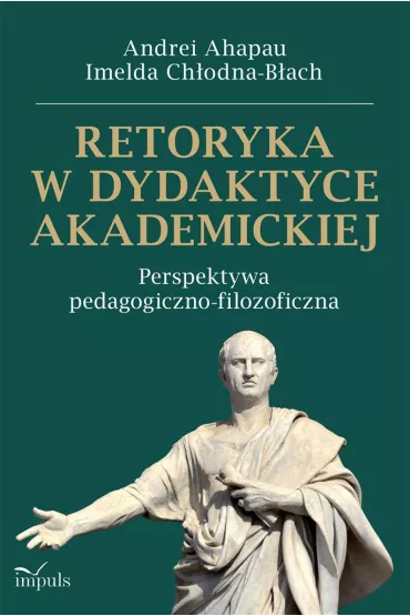 Retoryka w dydaktyce akademickiej Perspektywa pedagogiczno-filozoficzna - Imelda Ch�odna-B�ach, Andrei Ahapau