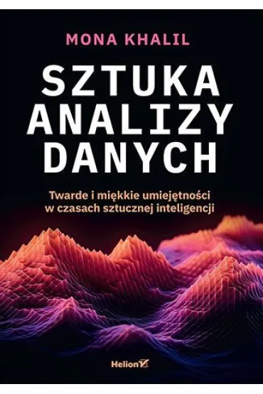 Sztuka analizy danych. Twarde i mi�kkie umiej�tno�ci w czasach sztucznej inteligencji - Mona  Khalil