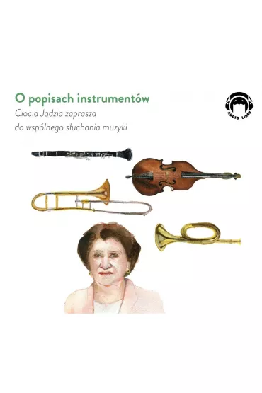Audiobook O popisach instrument�w. Ciocia Jadzia zaprasza do wsp�lnego s�uchania muzyki CD - Jadwiga Mackiewicz