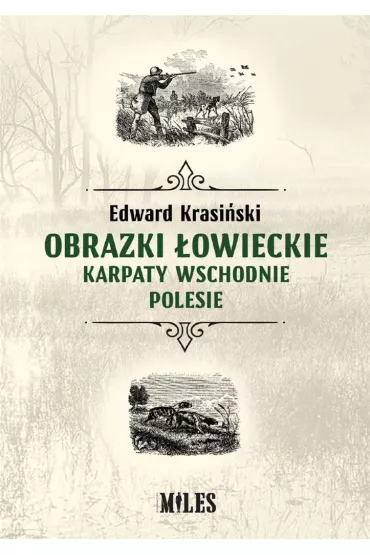 Obrazki �owieckie. Karpaty Wschodnie i Polesie - Edward Krasi�ski